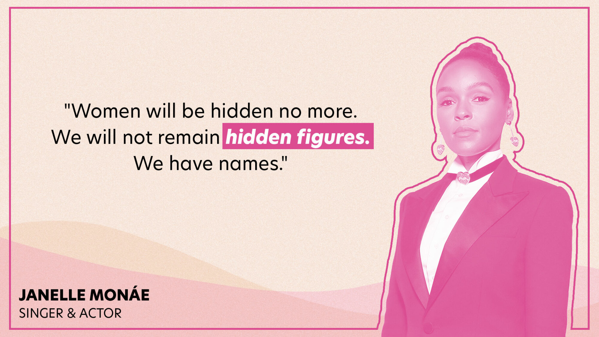 "Women will be hidden no more. We will not remain hidden figures. We have names." 